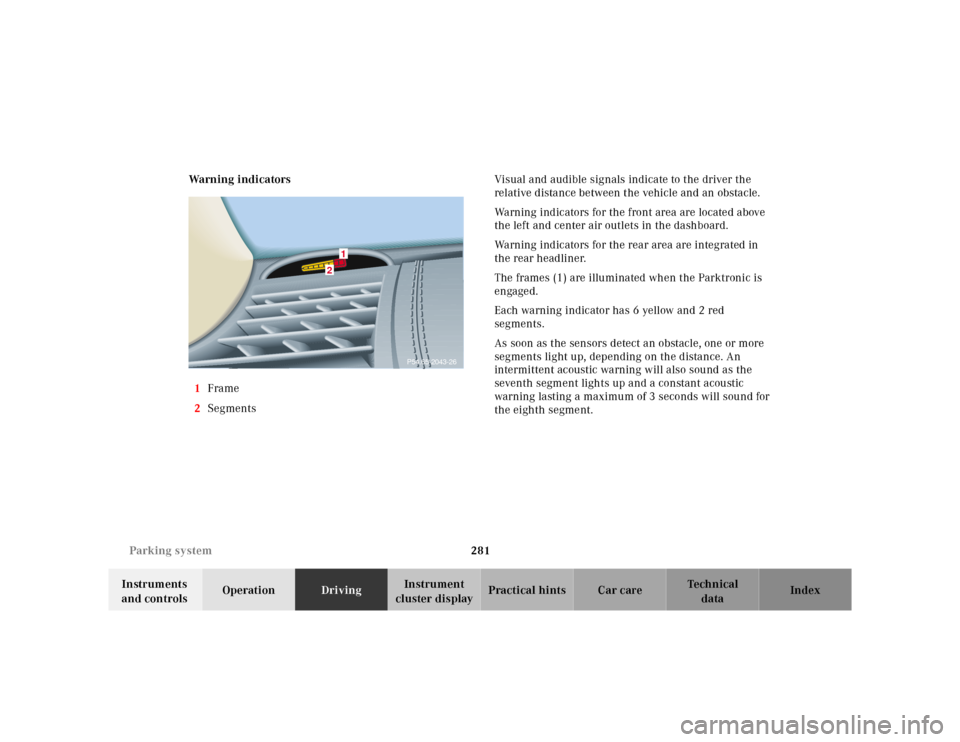 MERCEDES-BENZ CL600 2000 W140 Owners Manual 281 Parking system
Te ch n ica l
data Instruments 
and controlsOperationDrivingInstrument 
cluster displayPractical hints Car care Index Warning indicators
1Frame
2SegmentsVisual and audible signals i