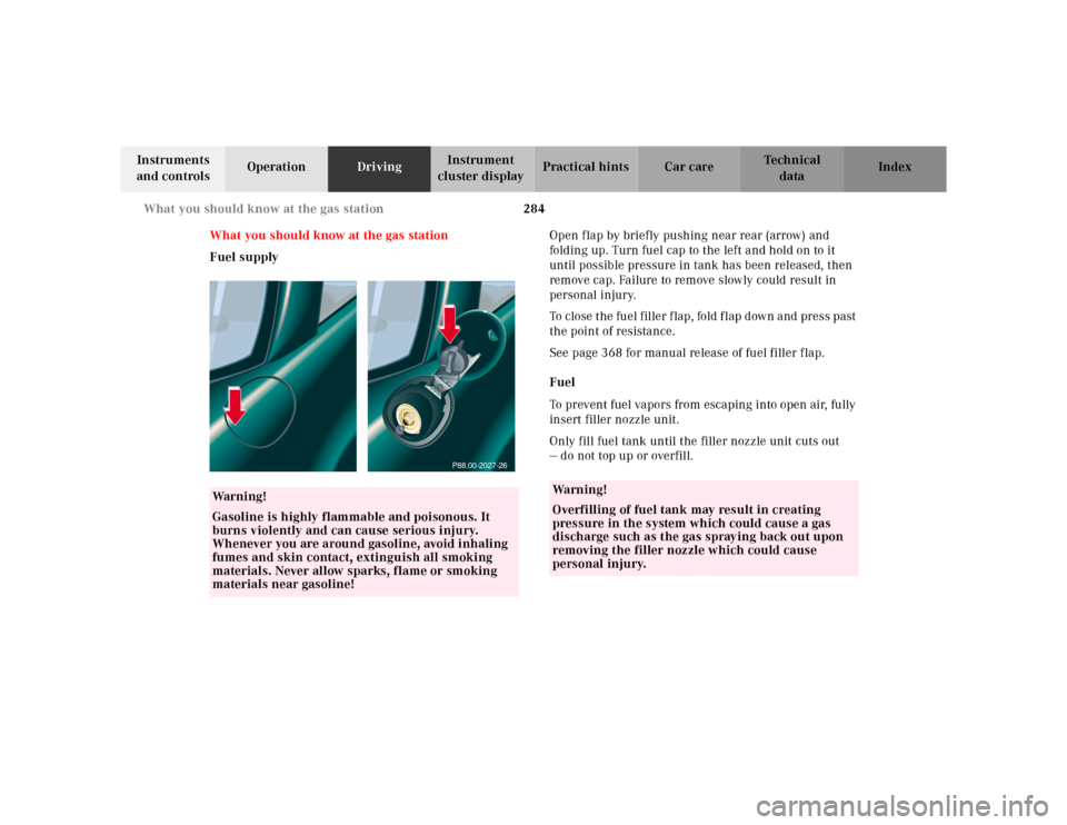 MERCEDES-BENZ CL500 2000 W140 Owners Manual 284 What you should know at the gas station
Te ch n ica l
data Instruments 
and controlsOperationDrivingInstrument 
cluster displayPractical hints Car care Index
What you should know at the gas statio