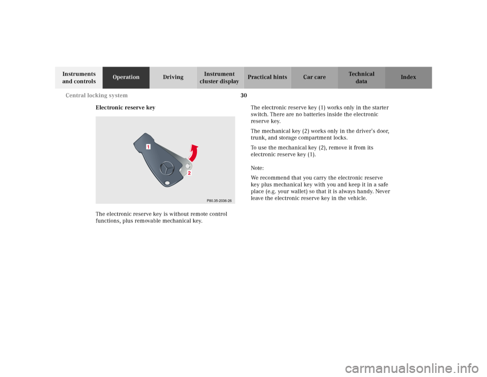 MERCEDES-BENZ CL500 2000 W140 Owners Manual 30 Central locking system
Te ch n ica l
data Instruments 
and controlsOperationDrivingInstrument 
cluster displayPractical hints Car care Index
Electronic reserve key
The electronic reserve key is wit