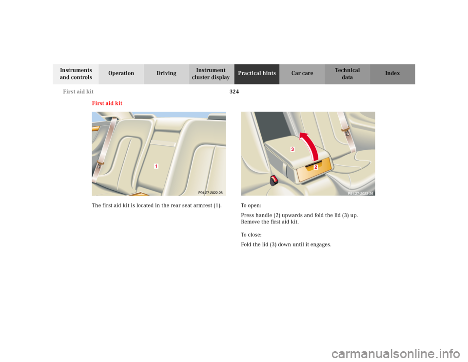 MERCEDES-BENZ CL55AMG 2000 W140 Owners Manual 324 First aid kit
Te ch n ica l
data Instruments
and controlsOperation DrivingInstrument
cluster displayPractical hintsCar care Index
First aid kit
The first aid kit is located in the rear seat armr MERCEDES-BENZ CL55AMG 2000 W140 Owners Manual 324 First aid kit
Te ch n ica l
data Instruments
and controlsOperation DrivingInstrument
cluster displayPractical hintsCar care Index
First aid kit
The first aid kit is located in the rear seat armr