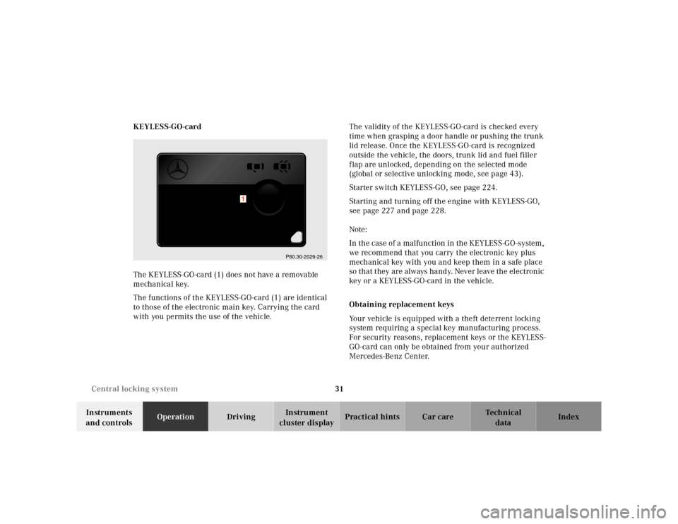 MERCEDES-BENZ CL500 2000 W140 Owners Manual 31 Central locking system
Te ch n ica l
data Instruments
and controlsOperationDrivingInstrument
cluster displayPractical hints Car care Index KEYLESS-GO-card
The KEYLESS-GO-card (1) does not have a MERCEDES-BENZ CL500 2000 W140 Owners Manual 31 Central locking system
Te ch n ica l
data Instruments
and controlsOperationDrivingInstrument
cluster displayPractical hints Car care Index KEYLESS-GO-card
The KEYLESS-GO-card (1) does not have a