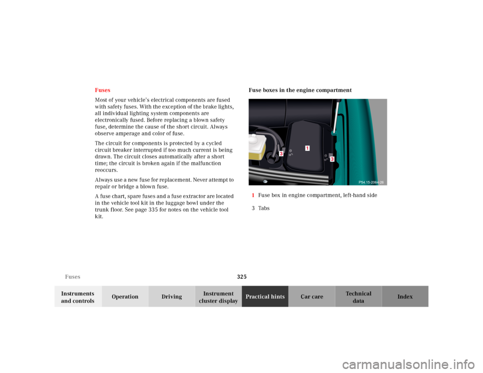 MERCEDES-BENZ CL55AMG 2000 W140 Owners Manual 325 Fuses
Te ch n ica l
data Instruments 
and controlsOperation DrivingInstrument 
cluster displayPractical hintsCar care Index Fuses
Most of your vehicle’s electrical components are fused 
with saf