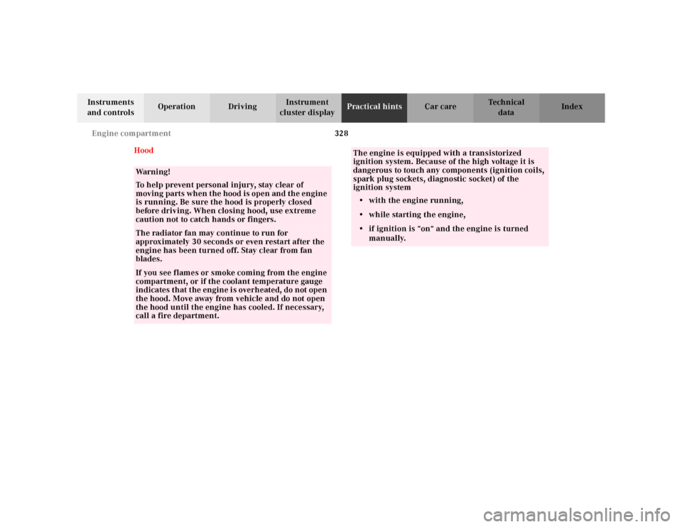 MERCEDES-BENZ CL500 2000 W140 Owners Manual 328 Engine compartment
Te ch n ica l
data Instruments 
and controlsOperation DrivingInstrument 
cluster displayPractical hintsCar care Index
Hood
Wa r n i n g !
To help prevent personal injury, stay c