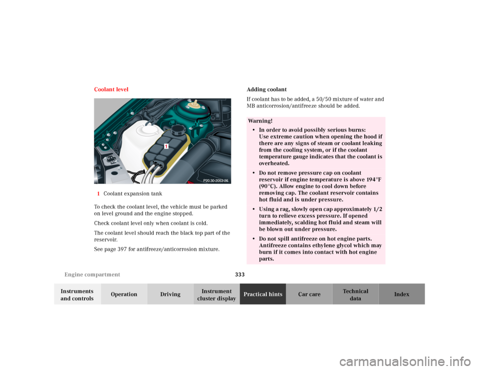 MERCEDES-BENZ CL600 2000 W140 Owners Manual 333 Engine compartment
Te ch n ica l
data Instruments 
and controlsOperation DrivingInstrument 
cluster displayPractical hintsCar care Index Coolant level
1Coolant expansion tank
To check the coolant 