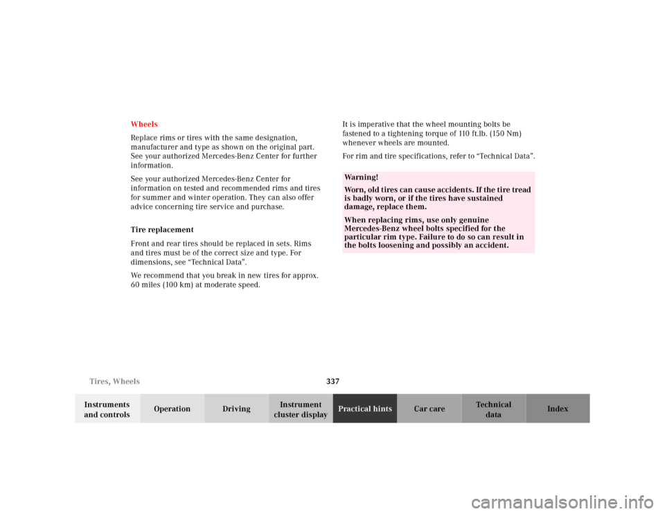 MERCEDES-BENZ CL600 2000 W140 Owners Manual 337 Tires, Wheels
Te ch n ica l
data Instruments 
and controlsOperation DrivingInstrument 
cluster displayPractical hintsCar care Index Wheels
Replace rims or tires with the same designation, 
manufac
