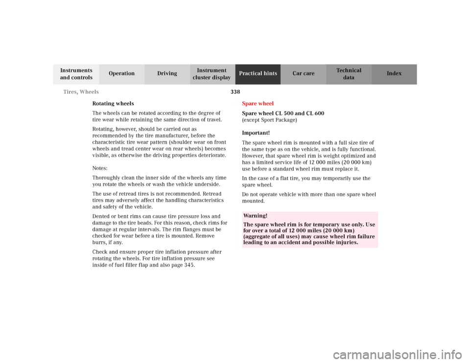 MERCEDES-BENZ CL500 2000 W140 Owners Manual 338 Tires, Wheels
Te ch n ica l
data Instruments 
and controlsOperation DrivingInstrument 
cluster displayPractical hintsCar care Index
Rotating wheels
The wheels can be rotated according to the degre