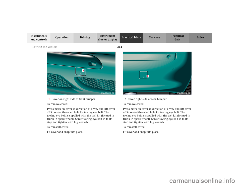 MERCEDES-BENZ CL600 2000 W140 Owners Manual 352 Towing the vehicle
Te ch n ica l
data Instruments
and controlsOperation DrivingInstrument
cluster displayPractical hintsCar care Index
1Cover on right side of front bumper
To remove cover:
Press MERCEDES-BENZ CL600 2000 W140 Owners Manual 352 Towing the vehicle
Te ch n ica l
data Instruments
and controlsOperation DrivingInstrument
cluster displayPractical hintsCar care Index
1Cover on right side of front bumper
To remove cover:
Press