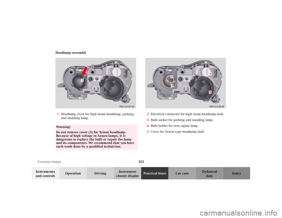 MERCEDES-BENZ CL500 2000 W140 Owners Manual 355 Exterior lamps
Te ch n ica l
data Instruments 
and controlsOperation DrivingInstrument 
cluster displayPractical hintsCar care Index Headlamp assembly
1Headlamp cover for high beam headlamp, parki