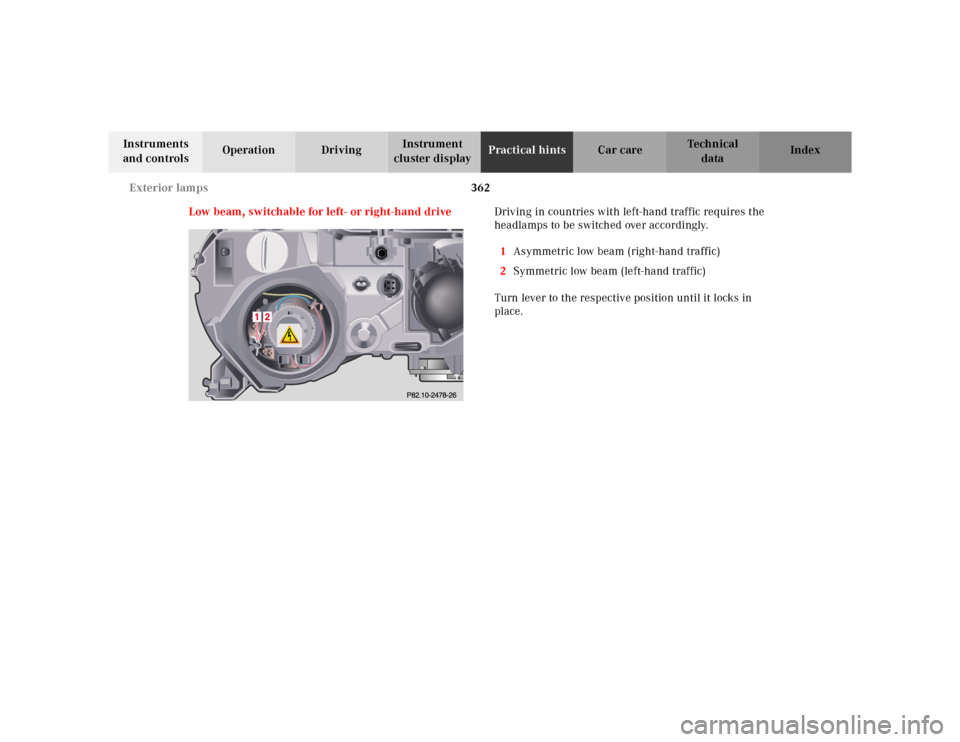 MERCEDES-BENZ CL600 2000 W140 Owners Manual 362 Exterior lamps
Te ch n ica l
data Instruments 
and controlsOperation DrivingInstrument 
cluster displayPractical hintsCar care Index
Low beam, switchable for left- or right-hand driveDriving in co
