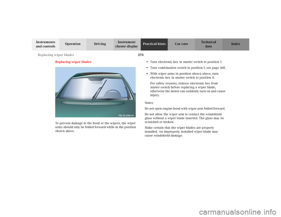 MERCEDES-BENZ CL600 2000 W140 Owners Manual 370 Replacing wiper blades
Te ch n ica l
data Instruments 
and controlsOperation DrivingInstrument 
cluster displayPractical hintsCar care Index
Replacing wiper blades
To prevent damage to the hood or