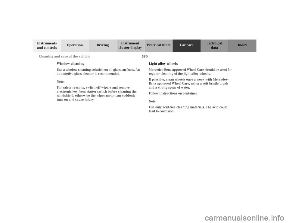 MERCEDES-BENZ CL600 2000 W140 Owners Manual 380 Cleaning and care of the vehicle
Te ch n ica l
data Instruments 
and controlsOperation DrivingInstrument 
cluster displayPractical hintsCar careIndex
Window cleaning
Use a window cleaning solution