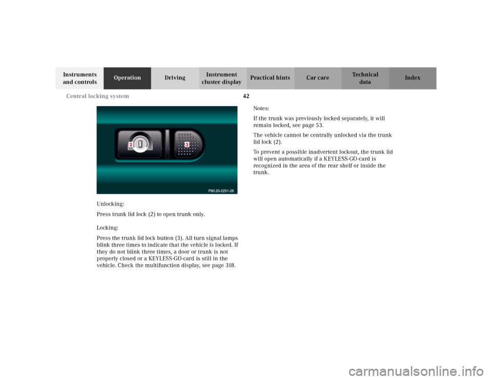 MERCEDES-BENZ CL600 2000 W140 Service Manual 42 Central locking system
Te ch n ica l
data Instruments
and controlsOperationDrivingInstrument
cluster displayPractical hints Car care Index
Unlocking:
Press trunk lid lock (2) to open trunk only.
MERCEDES-BENZ CL600 2000 W140 Service Manual 42 Central locking system
Te ch n ica l
data Instruments
and controlsOperationDrivingInstrument
cluster displayPractical hints Car care Index
Unlocking:
Press trunk lid lock (2) to open trunk only.