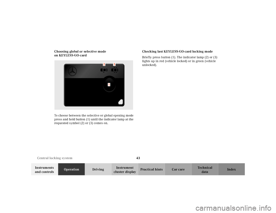 MERCEDES-BENZ CL600 2000 W140 Service Manual 43 Central locking system
Te ch n ica l
data Instruments
and controlsOperationDrivingInstrument
cluster displayPractical hints Car care Index Choosing global or selective mode
on KEYLESS-GO-card
To MERCEDES-BENZ CL600 2000 W140 Service Manual 43 Central locking system
Te ch n ica l
data Instruments
and controlsOperationDrivingInstrument
cluster displayPractical hints Car care Index Choosing global or selective mode
on KEYLESS-GO-card
To
