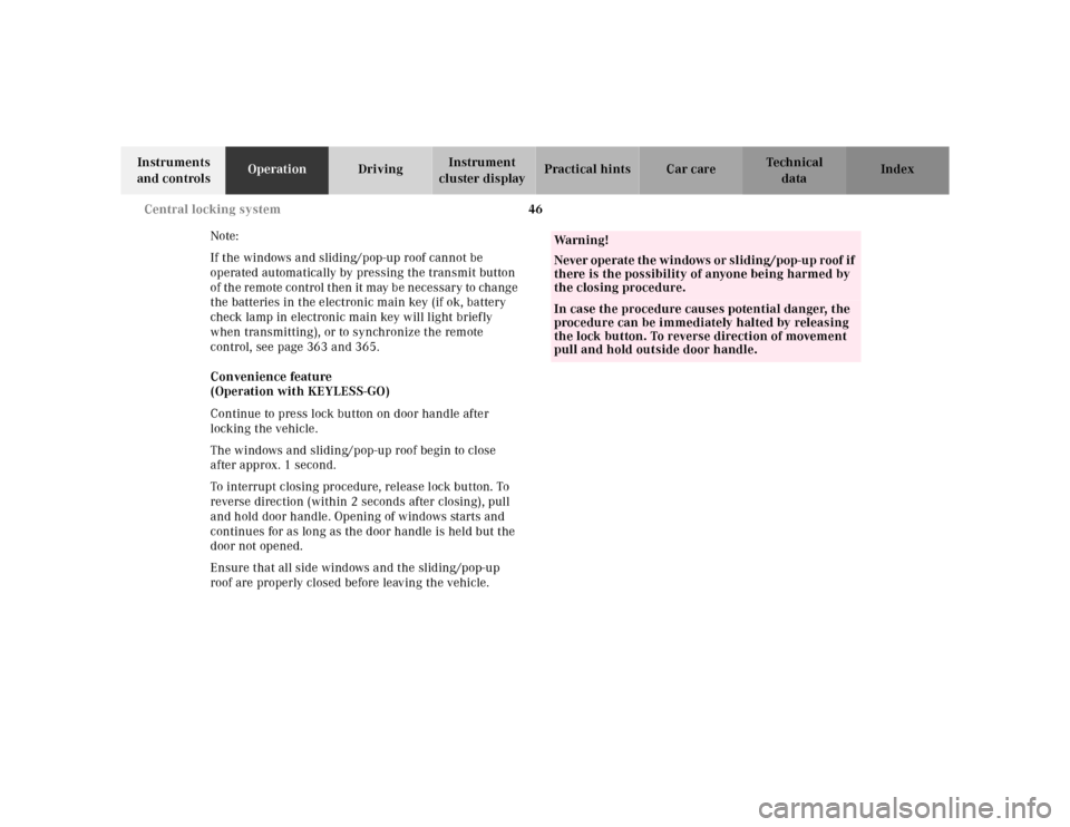MERCEDES-BENZ CL500 2000 W140 User Guide 46 Central locking system
Te ch n ica l
data Instruments 
and controlsOperationDrivingInstrument 
cluster displayPractical hints Car care Index
Note:
If the windows and sliding/pop-up roof cannot be 
