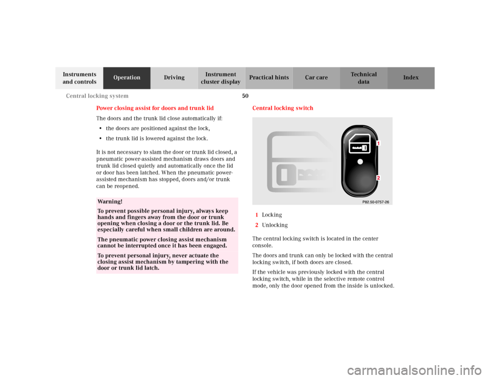 MERCEDES-BENZ CL500 2000 W140 User Guide 50 Central locking system
Te ch n ica l
data Instruments 
and controlsOperationDrivingInstrument 
cluster displayPractical hints Car care Index
Power closing assist for doors and trunk lid
The doors a