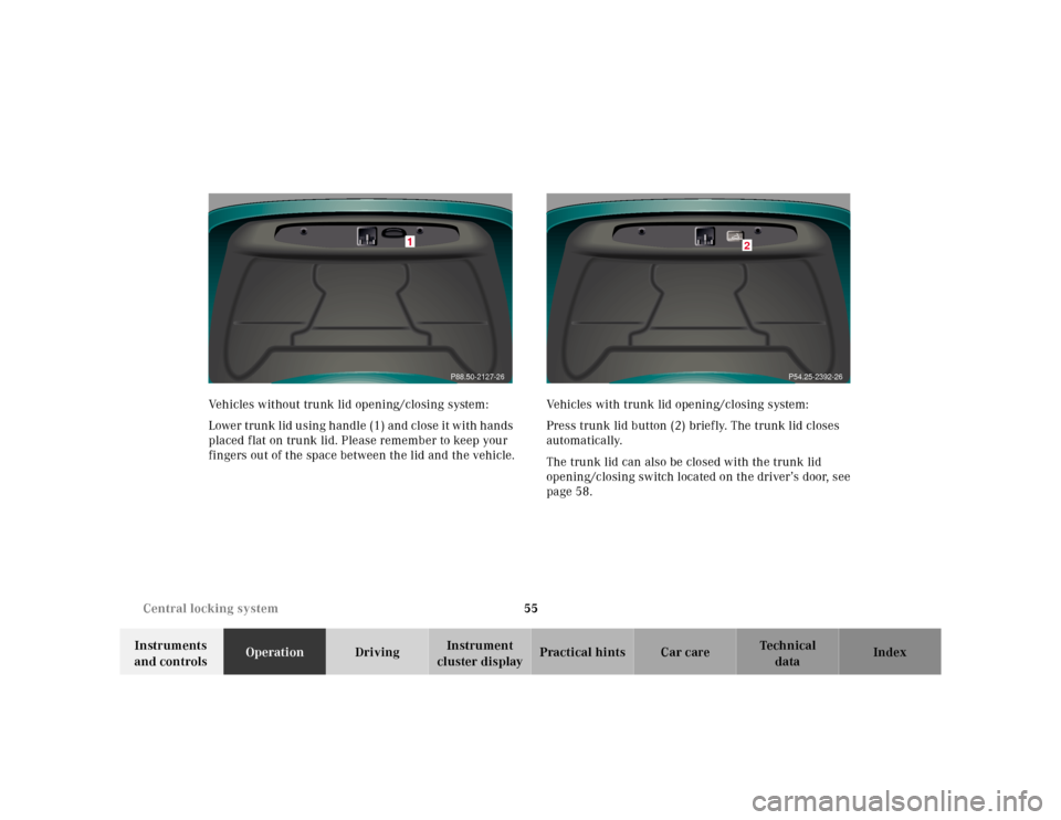 MERCEDES-BENZ CL600 2000 W140 Workshop Manual 55 Central locking system
Te ch n ica l
data Instruments 
and controlsOperationDrivingInstrument 
cluster displayPractical hints Car care Index Vehicles without trunk lid opening/closing system:
Lower