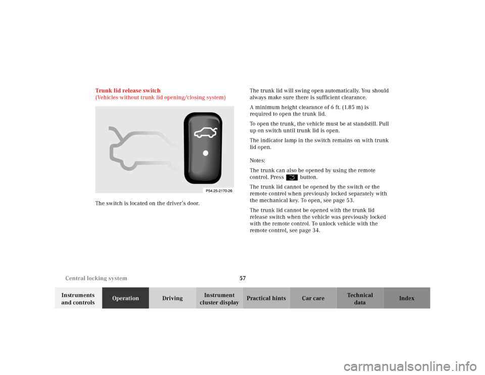 MERCEDES-BENZ CL500 2000 W140 User Guide 57 Central locking system
Te ch n ica l
data Instruments 
and controlsOperationDrivingInstrument 
cluster displayPractical hints Car care Index Trunk lid release switch 
(Vehicles without trunk lid op