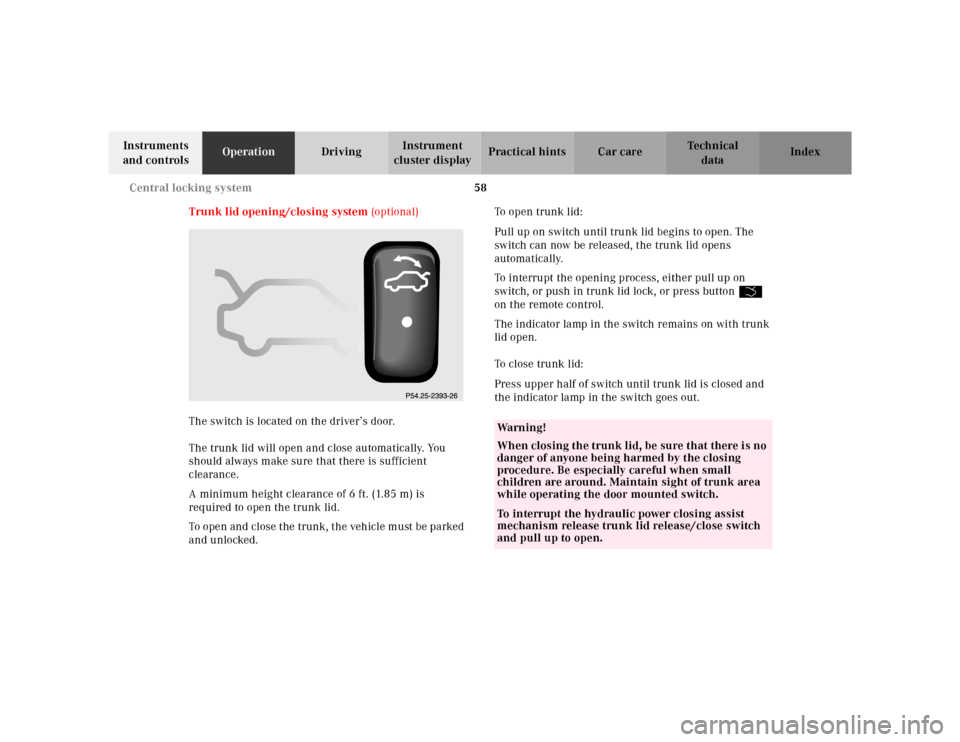 MERCEDES-BENZ CL600 2000 W140 Repair Manual 58 Central locking system
Te ch n ica l
data Instruments 
and controlsOperationDrivingInstrument 
cluster displayPractical hints Car care Index
Trunk lid opening/closing system (optional)
The switch i