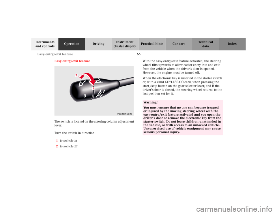 MERCEDES-BENZ CL600 2000 W140 Repair Manual 66 Easy-entry/exit feature
Te ch n ica l
data Instruments 
and controlsOperationDrivingInstrument 
cluster displayPractical hints Car care Index
Easy-entry/exit feature
The switch is located on the st