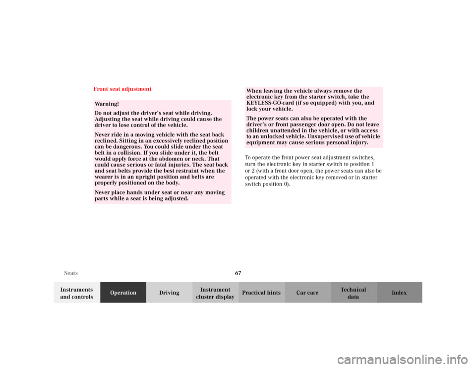 MERCEDES-BENZ CL600 2000 W140 Owners Manual 67 Seats
Te ch n ica l
data Instruments 
and controlsOperationDrivingInstrument 
cluster displayPractical hints Car care Index Front seat adjustment
To operate the front power seat adjustment switches