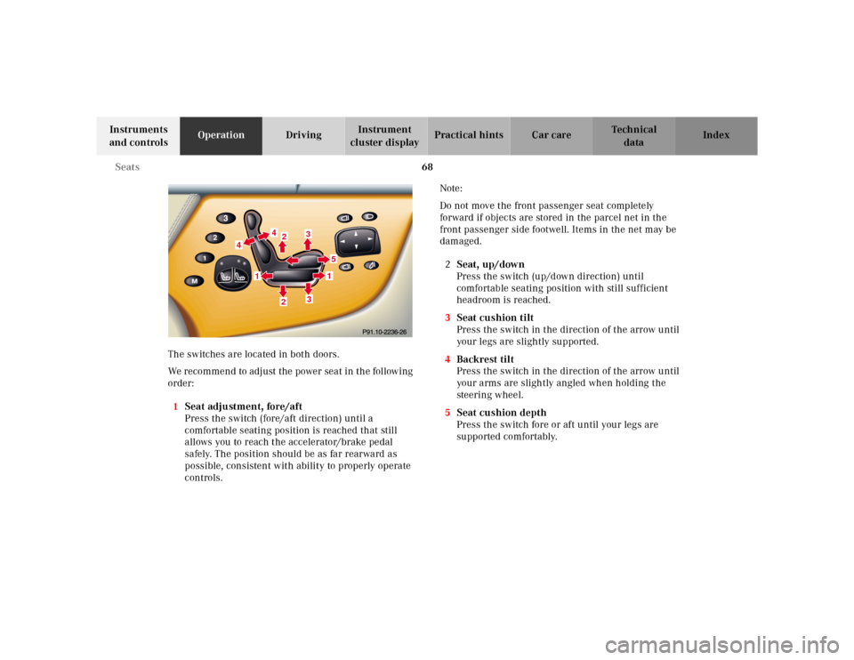 MERCEDES-BENZ CL600 2000 W140 Manual PDF 68 Seats
Te ch n ica l
data Instruments 
and controlsOperationDrivingInstrument 
cluster displayPractical hints Car care Index
The switches are located in both doors.
We recommend to adjust the power 
