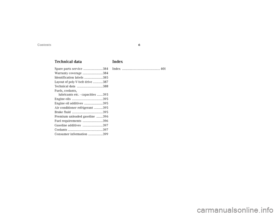 MERCEDES-BENZ CL600 2000 W140 Owners Manual 6 Contents
Technical dataSpare parts service ........................384
Warranty coverage .........................384
Identification labels .......................385
Layout of poly-V-belt drive .. MERCEDES-BENZ CL600 2000 W140 Owners Manual 6 Contents
Technical dataSpare parts service ........................384
Warranty coverage .........................384
Identification labels .......................385
Layout of poly-V-belt drive ..