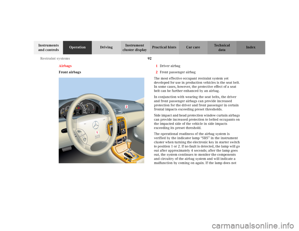 MERCEDES-BENZ CL600 2000 W140 Owners Manual 92 Restraint systems
Te ch n ica l
data Instruments
and controlsOperationDrivingInstrument
cluster displayPractical hints Car care Index
Airbags
Front airbags1Driver airbag
2Front passenger airbag
T MERCEDES-BENZ CL600 2000 W140 Owners Manual 92 Restraint systems
Te ch n ica l
data Instruments
and controlsOperationDrivingInstrument
cluster displayPractical hints Car care Index
Airbags
Front airbags1Driver airbag
2Front passenger airbag
T