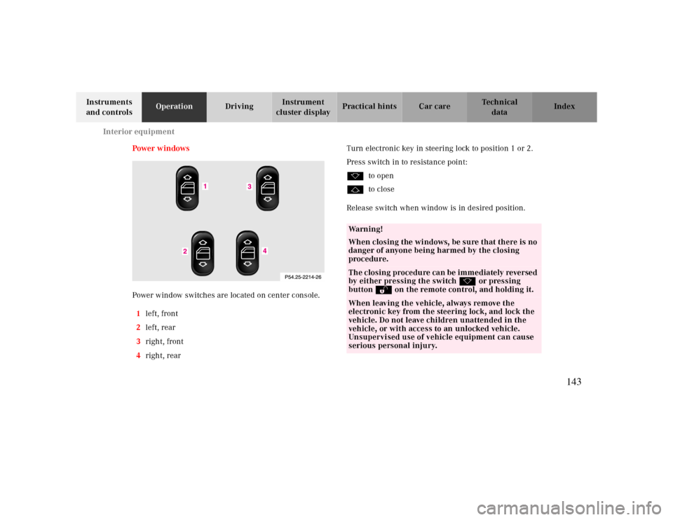 MERCEDES-BENZ CLK CABRIOLET 2000 A208 User Guide Interior equipment
Te ch n ica l
data Instruments 
and controlsOperationDrivingInstrument 
cluster displayPractical hints Car care Index
Power w indows
Power window switches are located on center cons