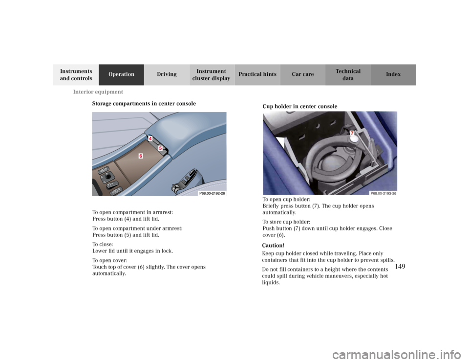 MERCEDES-BENZ CLK CABRIOLET 2000 A208 Owners Manual Interior equipment
Te ch n ica l
data Instruments
and controlsOperationDrivingInstrument
cluster displayPractical hints Car care Index
Storage compartments in center console
To open compartment in a MERCEDES-BENZ CLK CABRIOLET 2000 A208 Owners Manual Interior equipment
Te ch n ica l
data Instruments
and controlsOperationDrivingInstrument
cluster displayPractical hints Car care Index
Storage compartments in center console
To open compartment in a