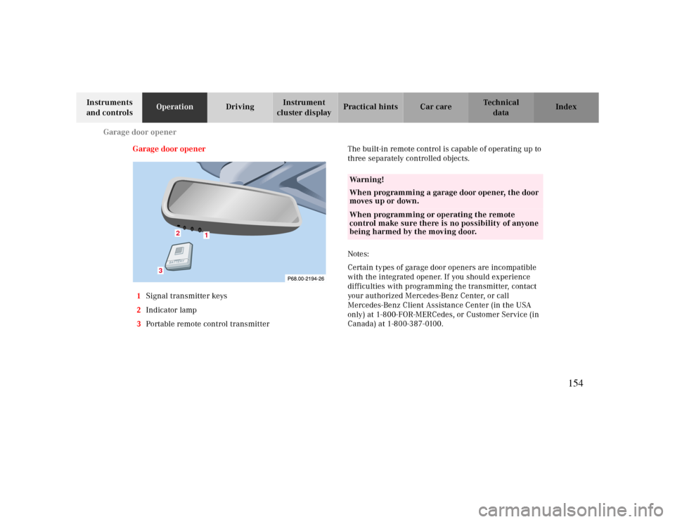 MERCEDES-BENZ CLK CABRIOLET 2000 A208 Owners Manual Garage door opener
Te ch n ica l
data Instruments 
and controlsOperationDrivingInstrument 
cluster displayPractical hints Car care Index
Garage door opener
1Signal transmitter keys
2Indicator lamp
3Po