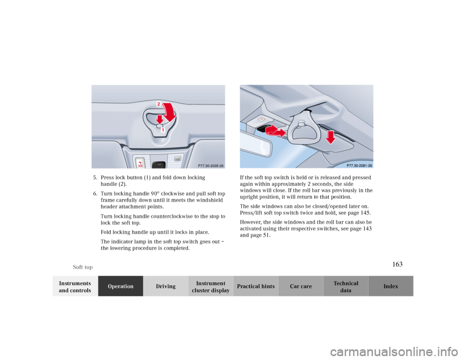 MERCEDES-BENZ CLK CABRIOLET 2000 A208 Owners Manual Soft top
Te ch n ica l
data Instruments 
and controlsOperationDrivingInstrument 
cluster displayPractical hints Car care Index 5. Press lock button (1) and fold down locking 
handle (2).
6. Turn locki