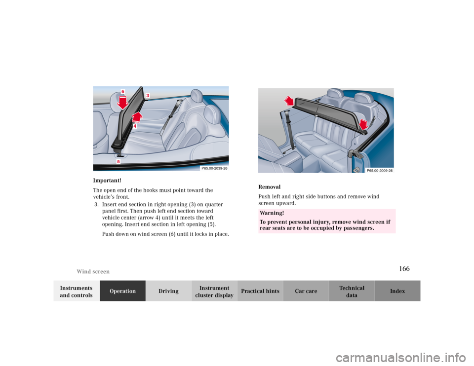 MERCEDES-BENZ CLK CABRIOLET 2000 A208 Owners Manual Wind screen
Te ch n ica l
data Instruments 
and controlsOperationDrivingInstrument 
cluster displayPractical hints Car care Index Important! 
The open end of the hooks must point toward the 
vehicle�