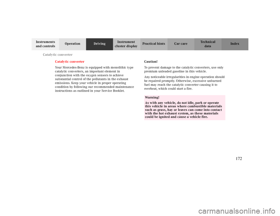 MERCEDES-BENZ CLK CABRIOLET 2000 A208 Owners Manual Catalytic converter
Te ch n ica l
data Instruments 
and controlsOperationDrivingInstrument 
cluster displayPractical hints Car care Index
Catalytic converter
Your Mercedes-Benz is equipped with monoli