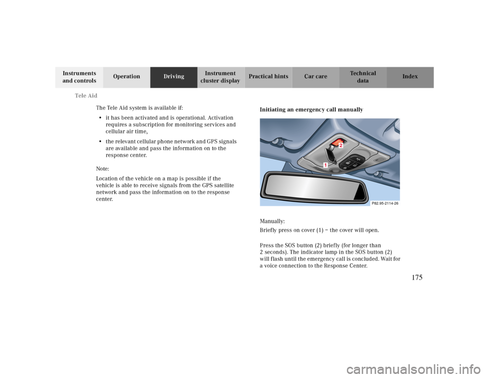 MERCEDES-BENZ CLK CABRIOLET 2000 A208 Owners Manual Tele Aid
Te ch n ica l
data Instruments
and controlsOperationDrivingInstrument
cluster displayPractical hints Car care Index
The Tele Aid system is available if:
•it has been activated and is oper MERCEDES-BENZ CLK CABRIOLET 2000 A208 Owners Manual Tele Aid
Te ch n ica l
data Instruments
and controlsOperationDrivingInstrument
cluster displayPractical hints Car care Index
The Tele Aid system is available if:
•it has been activated and is oper