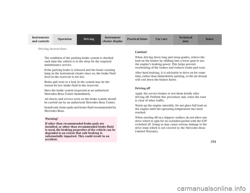 MERCEDES-BENZ CLK CABRIOLET 2000 A208 Owners Manual Driving instructions
Te ch n ica l
data Instruments 
and controlsOperationDrivingInstrument 
cluster displayPractical hints Car care Index
The condition of the parking brake system is checked 
each ti