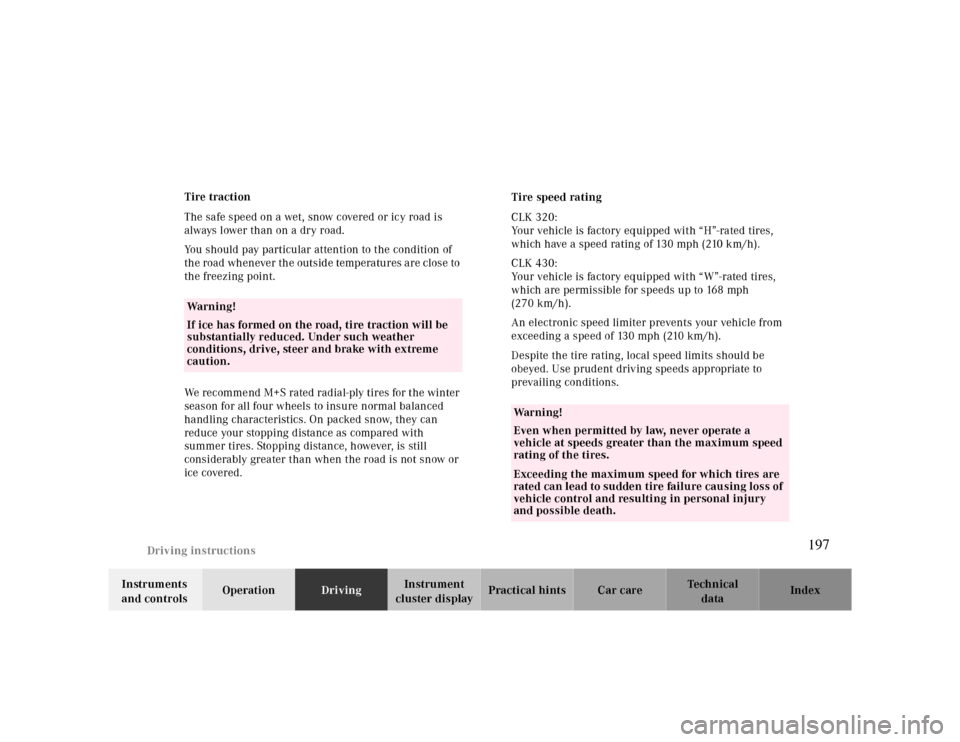 MERCEDES-BENZ CLK CABRIOLET 2000 A208 Owners Manual Driving instructions
Te ch n ica l
data Instruments 
and controlsOperationDrivingInstrument 
cluster displayPractical hints Car care Index Tire traction
The safe speed on a wet, snow covered or icy ro