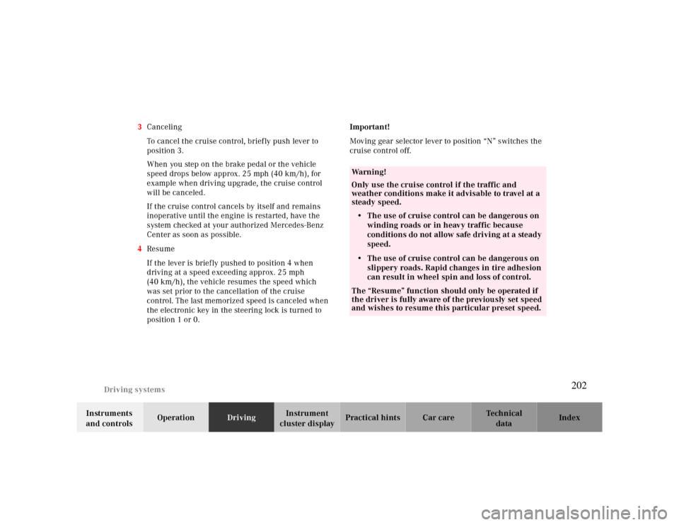 MERCEDES-BENZ CLK CABRIOLET 2000 A208 Owners Manual Driving systems
Te ch n ica l
data Instruments 
and controlsOperationDrivingInstrument 
cluster displayPractical hints Car care Index 3Canceling
To cancel the cruise control, briefly push lever to 
po MERCEDES-BENZ CLK CABRIOLET 2000 A208 Owners Manual Driving systems
Te ch n ica l
data Instruments 
and controlsOperationDrivingInstrument 
cluster displayPractical hints Car care Index 3Canceling
To cancel the cruise control, briefly push lever to 
po