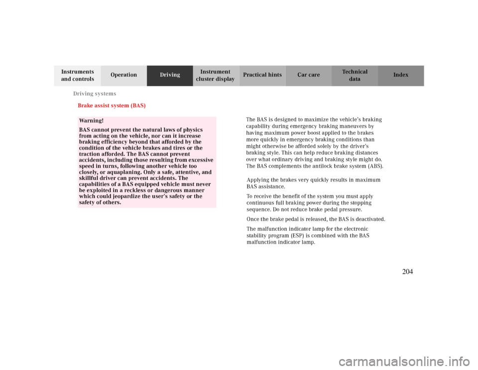 MERCEDES-BENZ CLK CABRIOLET 2000 A208 Owners Manual Driving systems
Te ch n ica l
data Instruments 
and controlsOperationDrivingInstrument 
cluster displayPractical hints Car care Index
Brake assist system (BAS)
The BAS is designed to maximize the vehi MERCEDES-BENZ CLK CABRIOLET 2000 A208 Owners Manual Driving systems
Te ch n ica l
data Instruments 
and controlsOperationDrivingInstrument 
cluster displayPractical hints Car care Index
Brake assist system (BAS)
The BAS is designed to maximize the vehi