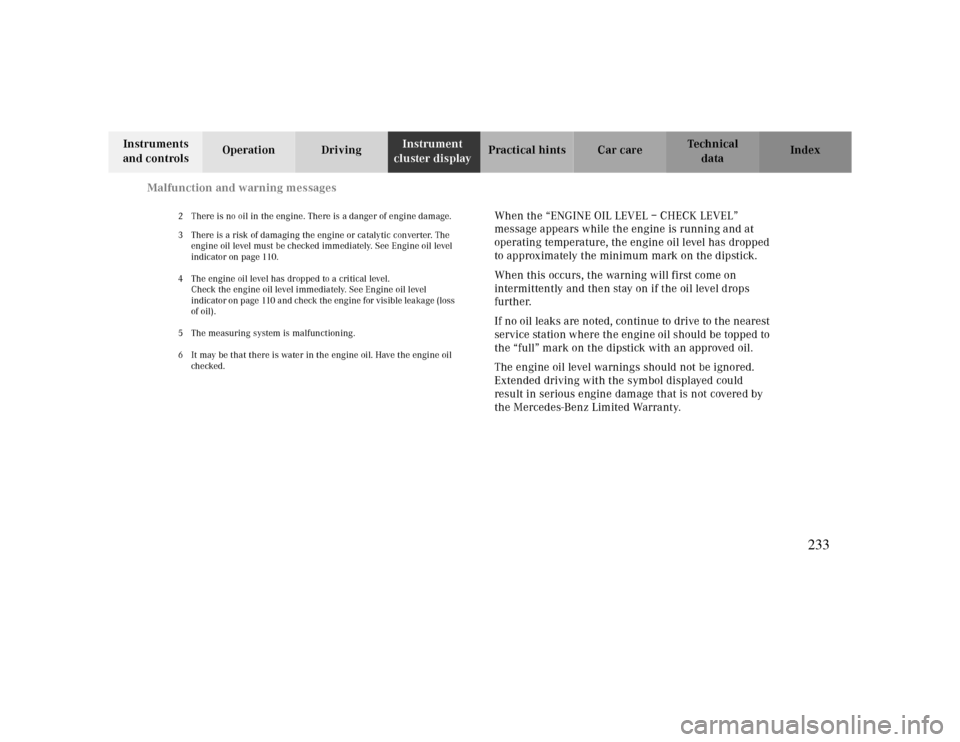 MERCEDES-BENZ CLK CABRIOLET 2000 A208 Owners Manual Malfunction and warning messages
Te ch n ica l
data Instruments 
and controlsOperation DrivingInstrument 
cluster displayPractical hints Car care Index
2 There is no oil in the engine. There is a dang