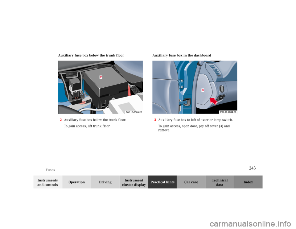 MERCEDES-BENZ CLK CABRIOLET 2000 A208 Owners Manual Fuses
Te ch n ica l
data Instruments 
and controlsOperation DrivingInstrument 
cluster displayPractical hintsCar care Index Auxiliary fuse box below the trunk floor
2Auxiliary fuse box below the trunk