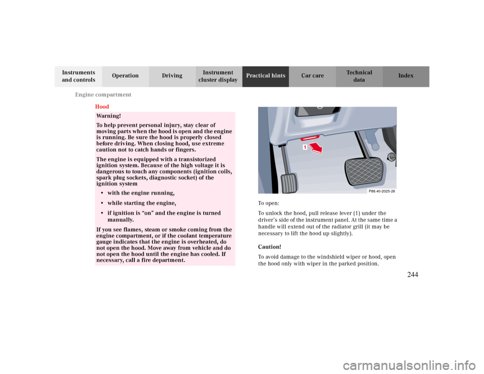 MERCEDES-BENZ CLK CABRIOLET 2000 A208 Owners Manual Engine compartment
Te ch n ica l
data Instruments 
and controlsOperation DrivingInstrument 
cluster displayPractical hintsCar care Index
Hood
Warning!
To help prevent personal injury, stay clear of 
m