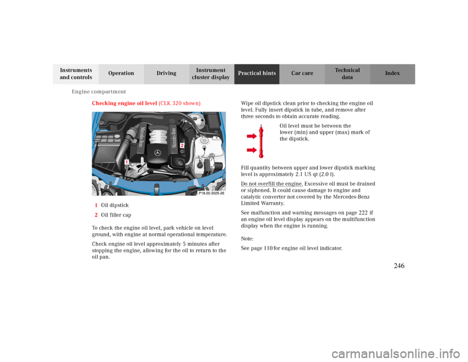 MERCEDES-BENZ CLK CABRIOLET 2000 A208 Owners Manual Engine compartment
Te ch n ica l
data Instruments 
and controlsOperation DrivingInstrument 
cluster displayPractical hintsCar care Index
Checking engine oil level (CLK 320 shown)
1Oil dipstick
2Oil fi