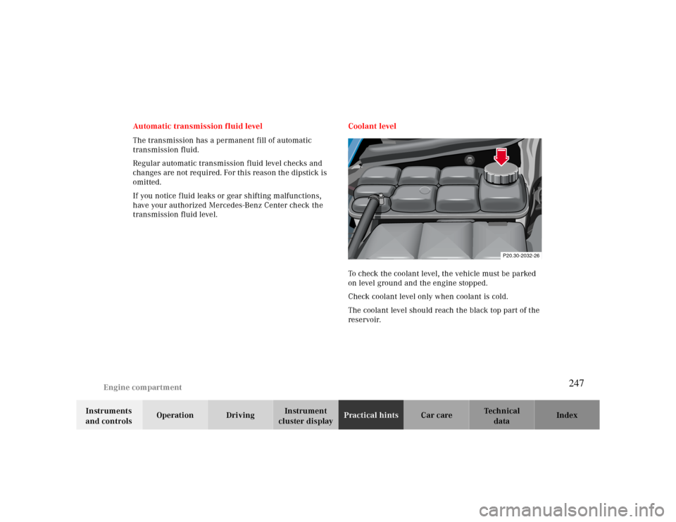 MERCEDES-BENZ CLK CABRIOLET 2000 A208 Owners Manual Engine compartment
Te ch n ica l
data Instruments 
and controlsOperation DrivingInstrument 
cluster displayPractical hintsCar care Index Automatic transmission fluid level
The transmission has a perma