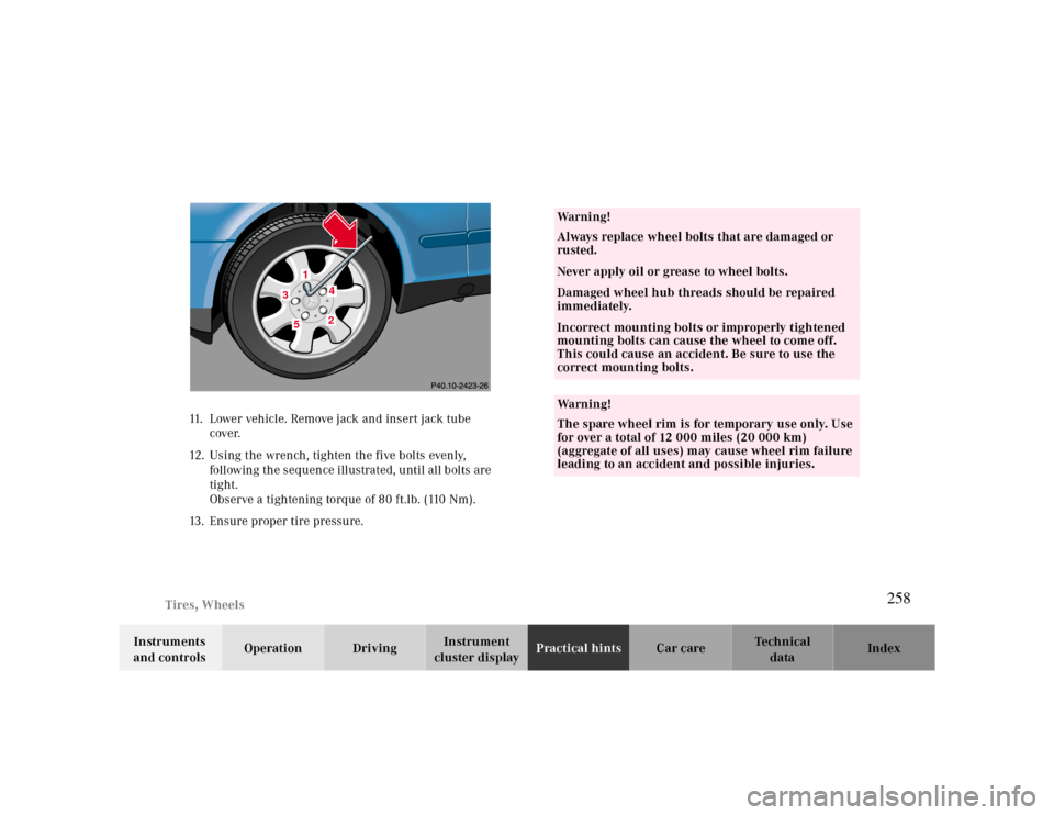 MERCEDES-BENZ CLK CABRIOLET 2000 A208 Owners Manual Tires, Wheels
Te ch n ica l
data Instruments 
and controlsOperation DrivingInstrument 
cluster displayPractical hintsCar care Index   11. Lower vehicle. Remove jack and insert jack tube 
cover.
12. Us