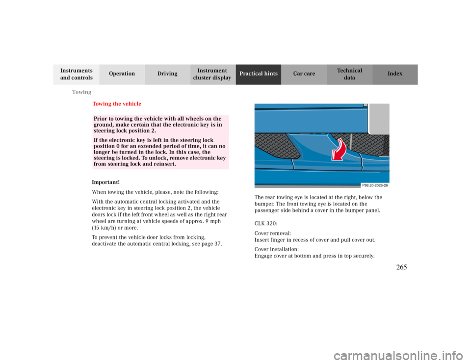 MERCEDES-BENZ CLK CABRIOLET 2000 A208 Owners Manual Towing
Te ch n ica l
data Instruments 
and controlsOperation DrivingInstrument 
cluster displayPractical hintsCar care Index
Towing the vehicle
Important!
When towing the vehicle, please, note the fol