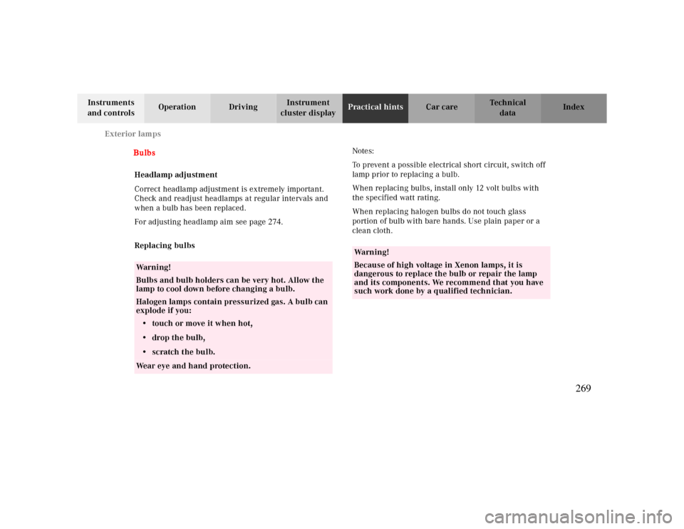 MERCEDES-BENZ CLK CABRIOLET 2000 A208 Owners Manual Exterior lamps
Te ch n ica l
data Instruments 
and controlsOperation DrivingInstrument 
cluster displayPractical hintsCar care Index
Bulbs
Headlamp adjustment
Correct headlamp adjustment is extremely 