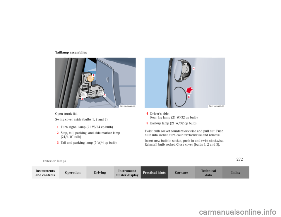 MERCEDES-BENZ CLK CABRIOLET 2000 A208 Owners Manual Exterior lamps
Te ch n ica l
data Instruments 
and controlsOperation DrivingInstrument 
cluster displayPractical hintsCar care Index Taillamp assemblies
Open trunk lid.
Swing cover aside (bulbs 1, 2 a