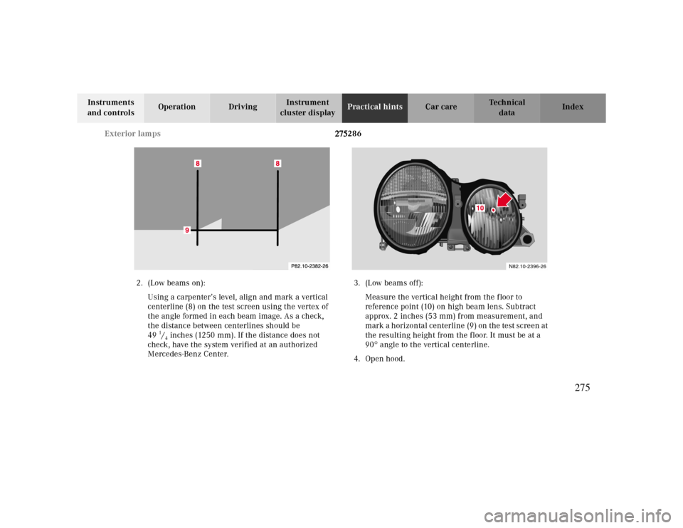 MERCEDES-BENZ CLK CABRIOLET 2000 A208 Owners Manual 275286 Exterior lamps
Te ch n ica l
data Instruments 
and controlsOperation DrivingInstrument 
cluster displayPractical hintsCar care Index
2. (Low beams on):
Using a carpenter’s level, align and ma