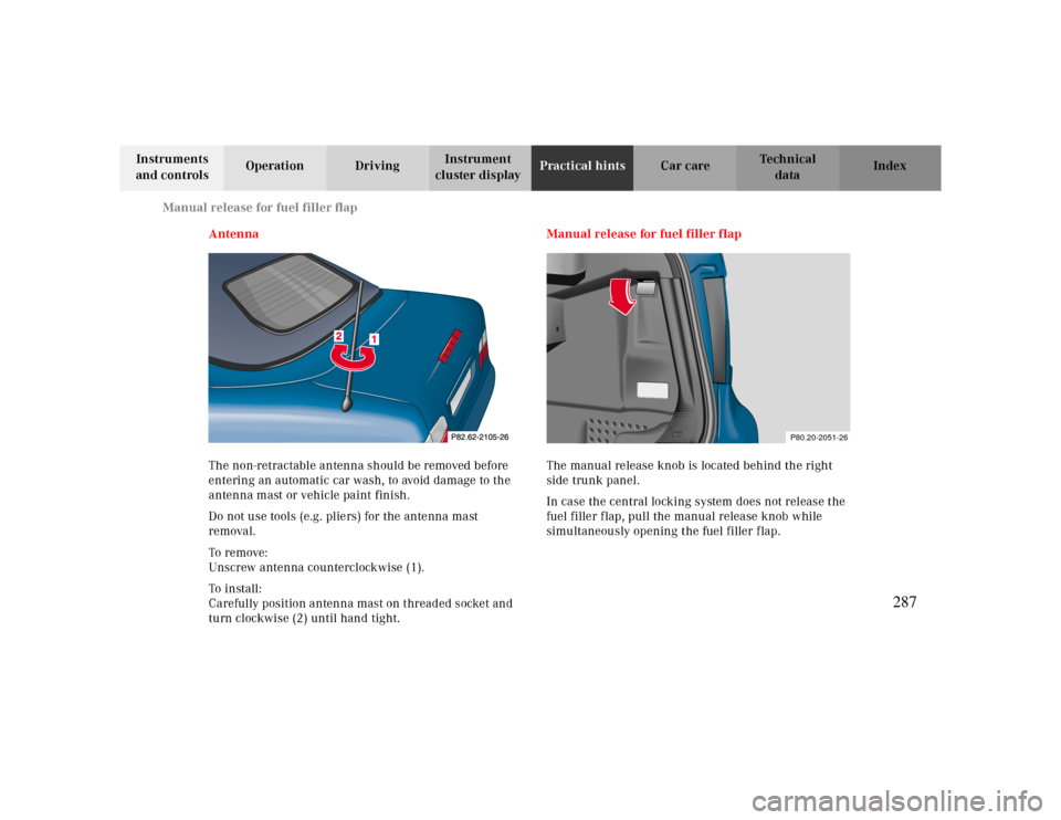 MERCEDES-BENZ CLK CABRIOLET 2000 A208 Owners Manual Manual release for fuel filler flap
Te ch n ica l
data Instruments 
and controlsOperation DrivingInstrument 
cluster displayPractical hintsCar care Index
Antenna
The non-retractable antenna should be 