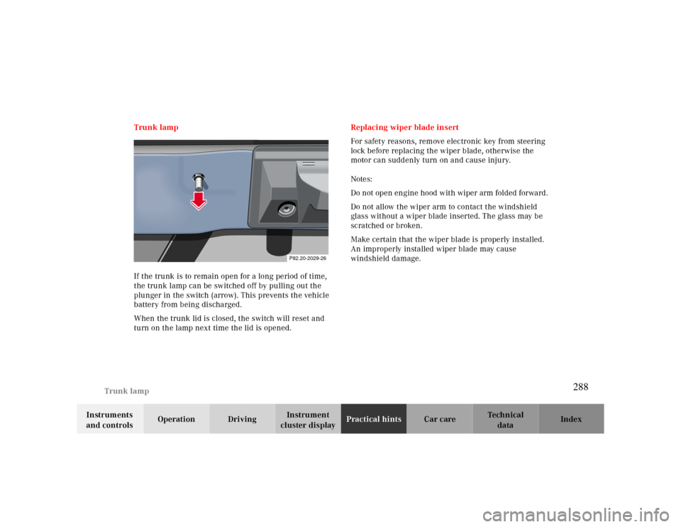 MERCEDES-BENZ CLK CABRIOLET 2000 A208 Owners Manual Trunk lamp
Te ch n ica l
data Instruments 
and controlsOperation DrivingInstrument 
cluster displayPractical hintsCar care Index Trunk lamp
If the trunk is to remain open for a long period of time, 
t